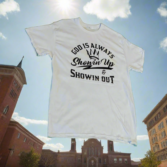 God Is Always Showin Up and Showin Out t-shirt with bold faith statement graphic design
