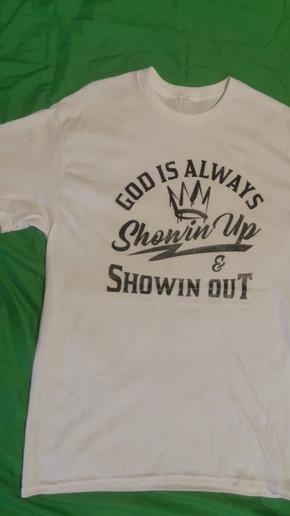 God is Always Showin Up &  Showin Up T-Shirts
